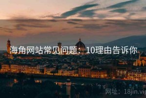 海角网站常见问题：10理由告诉你