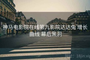 神马电影院在线第九影院达达兔 增长曲线 幕后黑洞