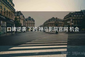 口碑逆袭 下的 神马影院官网 机会