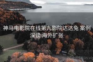 神马电影院在线第九影院达达兔 案例深读 海外扩张
