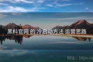 黑料官网 的 冷启动方法 运营思路