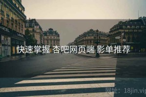 快速掌握 杏吧网页端 影单推荐