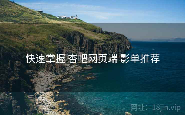 快速掌握 杏吧网页端 影单推荐