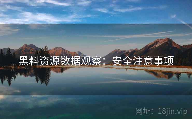 黑料资源数据观察：安全注意事项