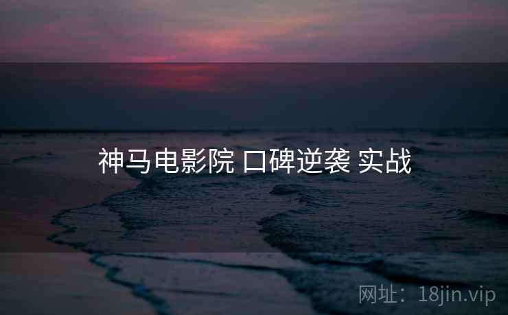 神马电影院 口碑逆袭 实战