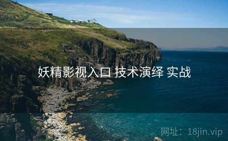 妖精影视入口 技术演绎 实战