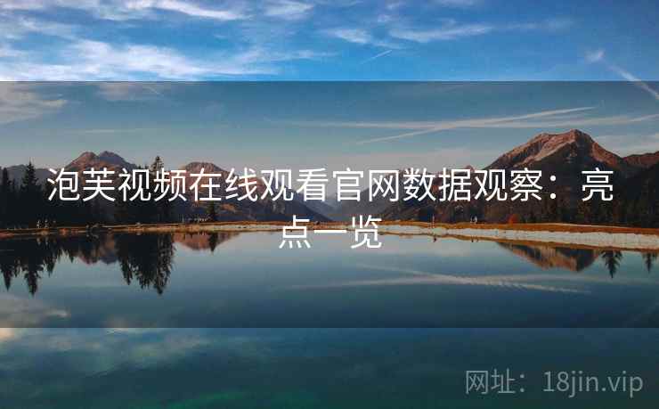 泡芙视频在线观看官网数据观察：亮点一览