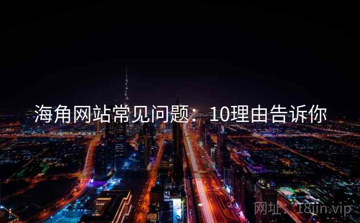 海角网站常见问题：10理由告诉你