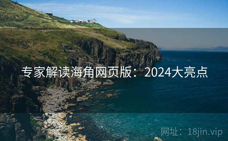 专家解读海角网页版：2024大亮点