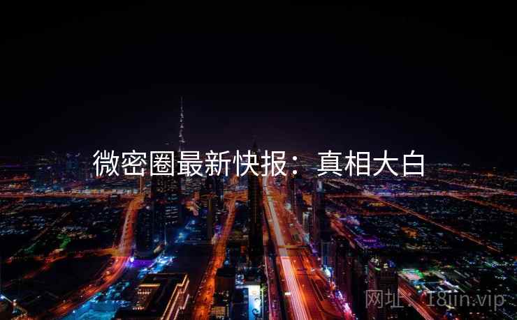 微密圈最新快报：真相大白