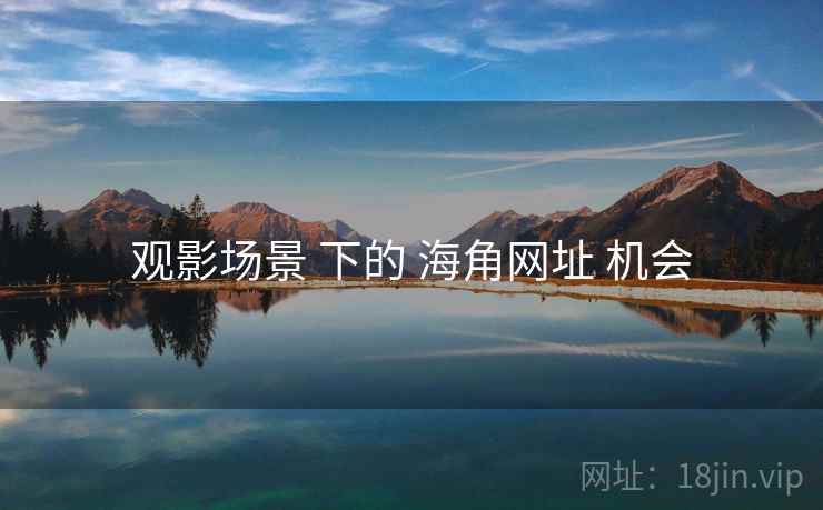 观影场景 下的 海角网址 机会