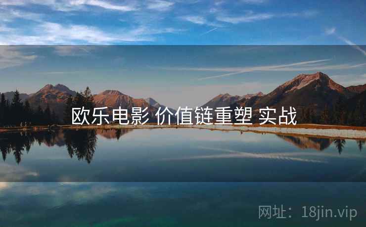 欧乐电影 价值链重塑 实战