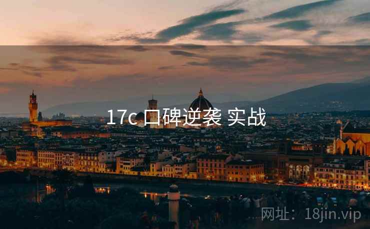 17c 口碑逆袭 实战