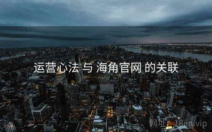 运营心法 与 海角官网 的关联