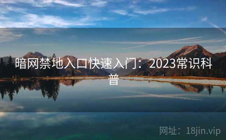 暗网禁地入口快速入门：2023常识科普