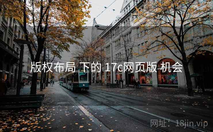版权布局 下的 17c网页版 机会